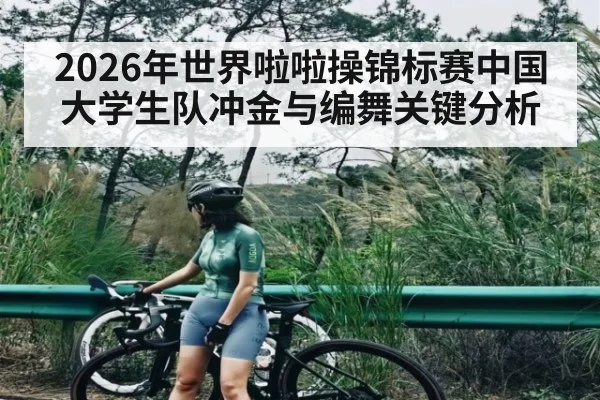 2026年世界啦啦操锦标赛中国大学生队冲金与编舞关键分析 | kaiyun